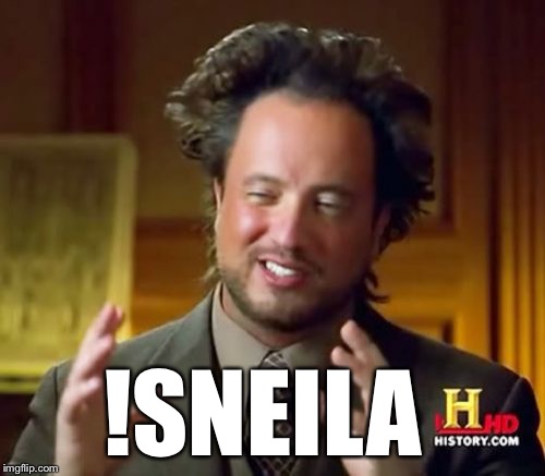 Ancient Aliens Meme | !SNEILA | image tagged in memes,ancient aliens | made w/ Imgflip meme maker