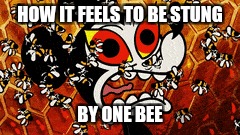 completely accurate interpretation | HOW IT FEELS TO BE STUNG; BY ONE BEE | image tagged in bees | made w/ Imgflip meme maker