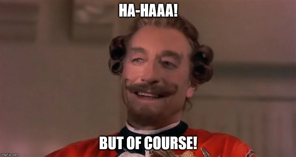HA-HAAA! BUT OF COURSE! | image tagged in baron munchausen 1 | made w/ Imgflip meme maker