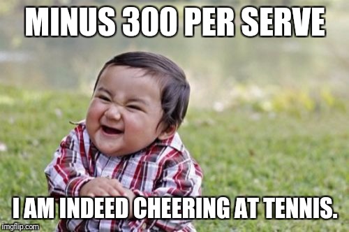 Evil Toddler Meme | MINUS 300 PER SERVE I AM INDEED CHEERING AT TENNIS. | image tagged in memes,evil toddler | made w/ Imgflip meme maker