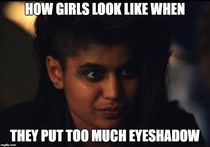HOW GIRLS LOOK LIKE WHEN; THEY PUT TOO MUCH EYESHADOW | image tagged in stranger things,memes,i,want,to,die | made w/ Imgflip meme maker