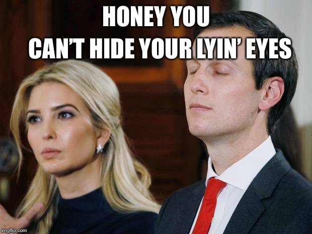 Honeey you can’t hide your lyin’ eyes (The Eagles) | CAN’T HIDE YOUR LYIN’ EYES; HONEY YOU | image tagged in honeey you cant hide your lyin eyes the eagles | made w/ Imgflip meme maker