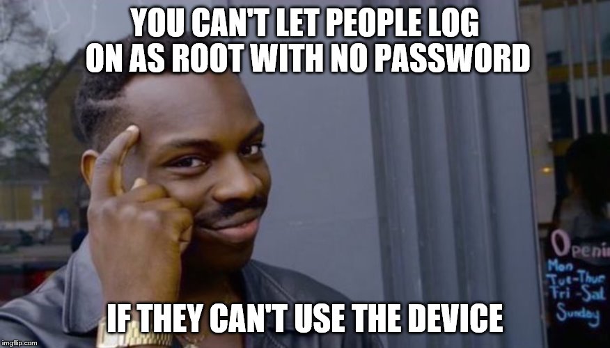 Roll Safe Think About It | YOU CAN'T LET PEOPLE LOG ON AS ROOT WITH NO PASSWORD; IF THEY CAN'T USE THE DEVICE | image tagged in can't blank if you don't blank | made w/ Imgflip meme maker