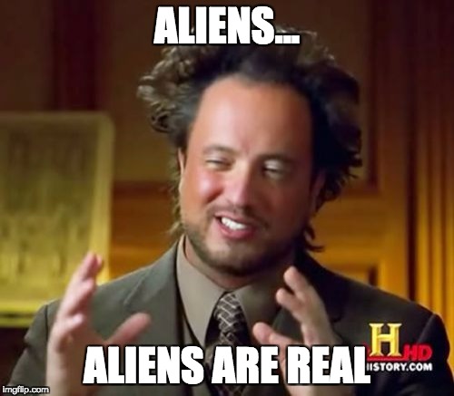 Ancient Aliens Meme | ALIENS... ALIENS ARE REAL | image tagged in memes,ancient aliens | made w/ Imgflip meme maker