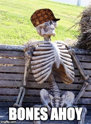 Waiting Skeleton Meme | BONES AHOY | image tagged in memes,waiting skeleton,scumbag | made w/ Imgflip meme maker