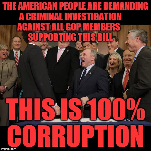 paul ryan gop laughing | THE AMERICAN PEOPLE ARE DEMANDING A CRIMINAL INVESTIGATION         AGAINST ALL GOP MEMBERS                  SUPPORTING THIS BILL; THIS IS 100% CORRUPTION | image tagged in paul ryan gop laughing | made w/ Imgflip meme maker