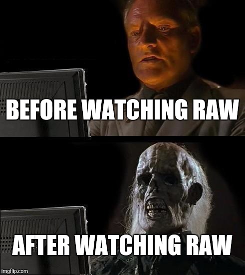 I'll Just Wait Here Meme | BEFORE WATCHING RAW; AFTER WATCHING RAW | image tagged in memes,ill just wait here | made w/ Imgflip meme maker