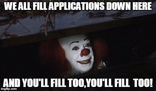 It sewer | WE ALL FILL APPLICATIONS DOWN HERE; AND YOU'LL FILL TOO,YOU'LL FILL  TOO! | image tagged in it sewer | made w/ Imgflip meme maker