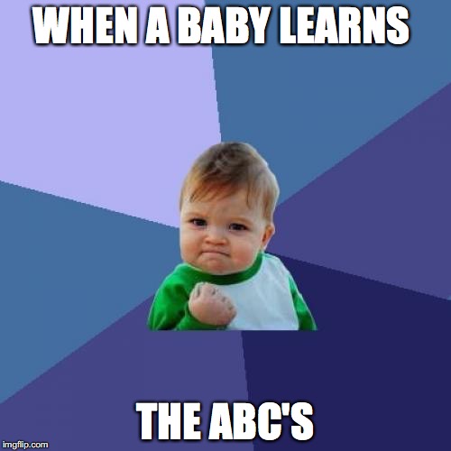 Success Kid | WHEN A BABY LEARNS; THE ABC'S | image tagged in memes,success kid | made w/ Imgflip meme maker
