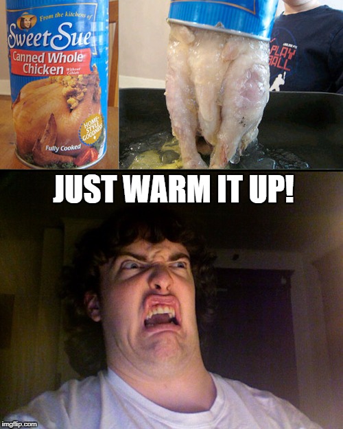 Food Week Nov 29 - Dec 5...A TruMooCereal Event - Chicken in a can | JUST WARM IT UP! | image tagged in chicken in a can,canned chicken,food week,chicken | made w/ Imgflip meme maker