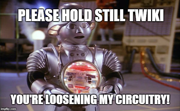 PLEASE HOLD STILL TWIKI YOU'RE LOOSENING MY CIRCUITRY! | made w/ Imgflip meme maker