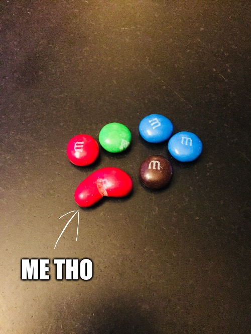 m&m&meme | ME THO | image tagged in funny,memes,candy | made w/ Imgflip meme maker