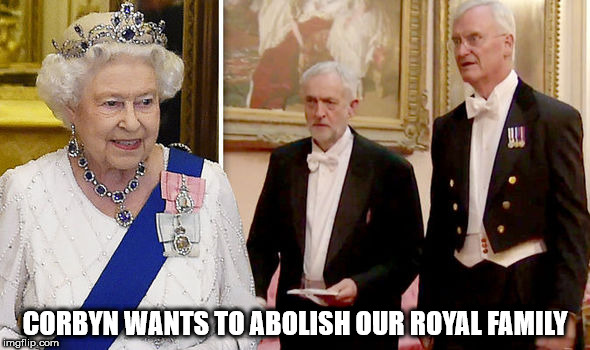 Corbyn - abolition of our royal family | CORBYN WANTS TO ABOLISH OUR ROYAL FAMILY | image tagged in corbyn - abolition of our royal family,momentum,party of hate,queen | made w/ Imgflip meme maker