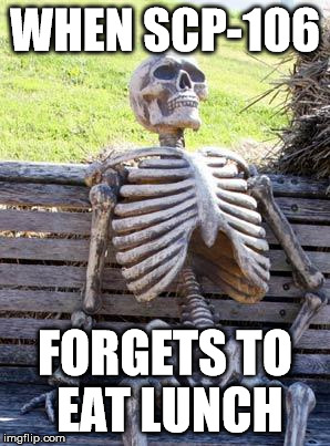 Waiting Skeleton Meme | WHEN SCP-106; FORGETS TO EAT LUNCH | image tagged in memes,waiting skeleton | made w/ Imgflip meme maker