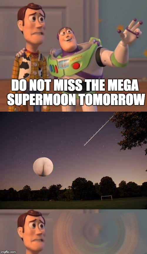only once every 2 billion years | DO NOT MISS THE MEGA SUPERMOON TOMORROW | image tagged in supermoon | made w/ Imgflip meme maker