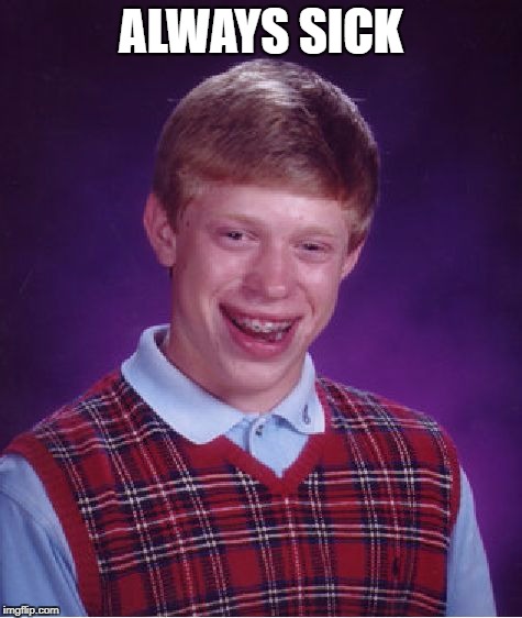 Bad Luck Brian Meme | ALWAYS SICK | image tagged in memes,bad luck brian | made w/ Imgflip meme maker