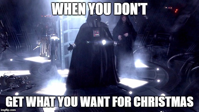 Darth Vader No | WHEN YOU DON'T; GET WHAT YOU WANT FOR CHRISTMAS | image tagged in darth vader no,memes,christmas | made w/ Imgflip meme maker