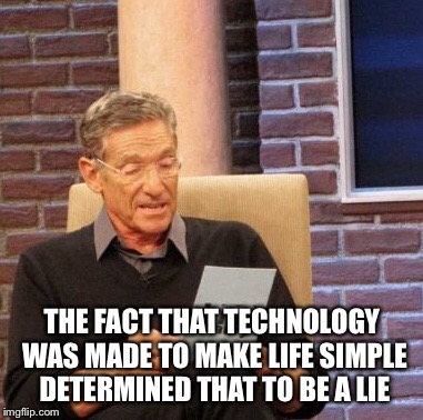 Maury Lie Detector Meme | THE FACT THAT TECHNOLOGY WAS MADE TO MAKE LIFE SIMPLE DETERMINED THAT TO BE A LIE | image tagged in memes,maury lie detector | made w/ Imgflip meme maker
