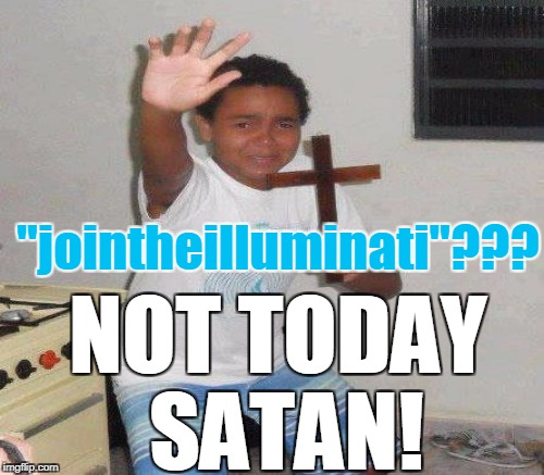 "jointheilluminati"??? NOT TODAY SATAN! | made w/ Imgflip meme maker