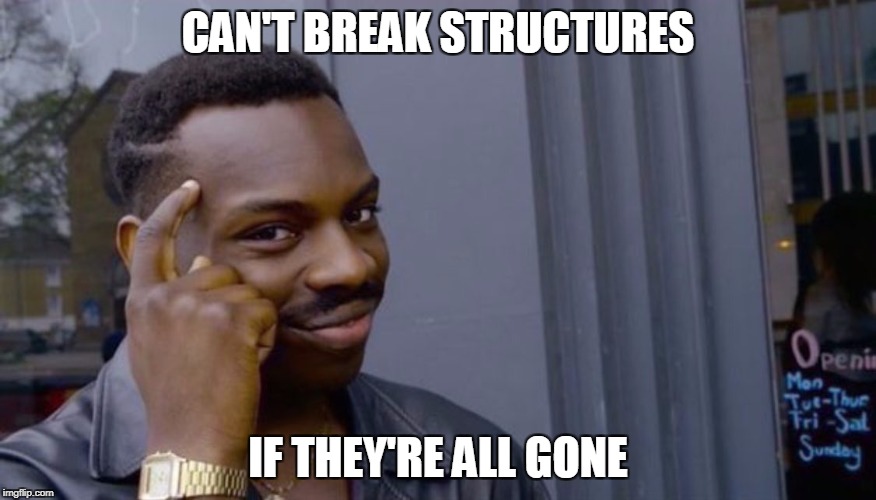 Roll Safe Think About It Meme | CAN'T BREAK STRUCTURES; IF THEY'RE ALL GONE | image tagged in can't blank if you don't blank | made w/ Imgflip meme maker