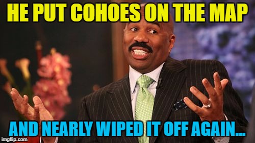Steve Harvey Meme | HE PUT COHOES ON THE MAP AND NEARLY WIPED IT OFF AGAIN... | image tagged in memes,steve harvey | made w/ Imgflip meme maker