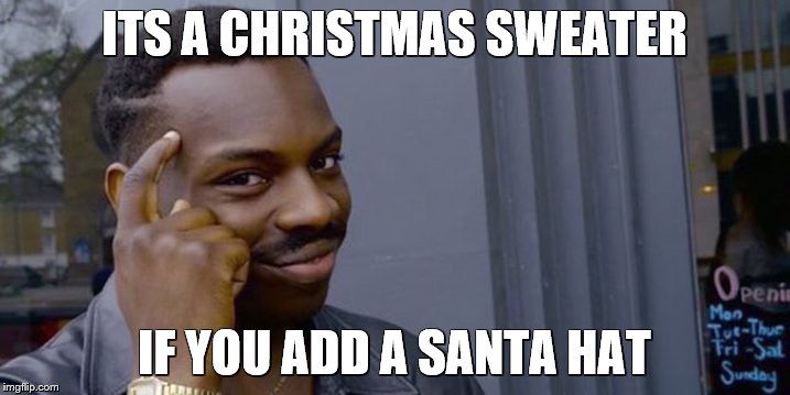 Black guy thinking | ITS A CHRISTMAS SWEATER; IF YOU ADD A SANTA HAT | image tagged in black guy thinking | made w/ Imgflip meme maker