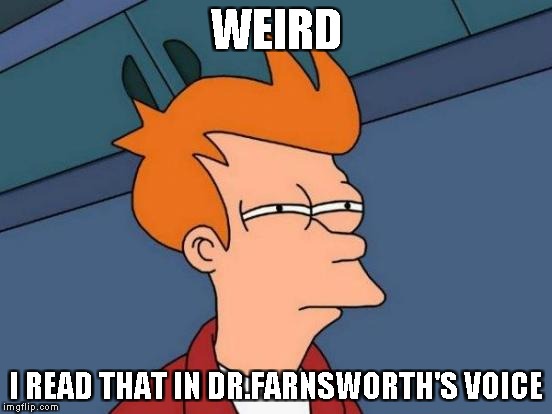 Futurama Fry Meme | WEIRD I READ THAT IN DR.FARNSWORTH'S VOICE | image tagged in memes,futurama fry | made w/ Imgflip meme maker