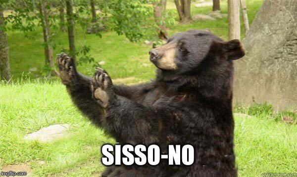 How about no bear | SISSO-NO | image tagged in how about no bear | made w/ Imgflip meme maker