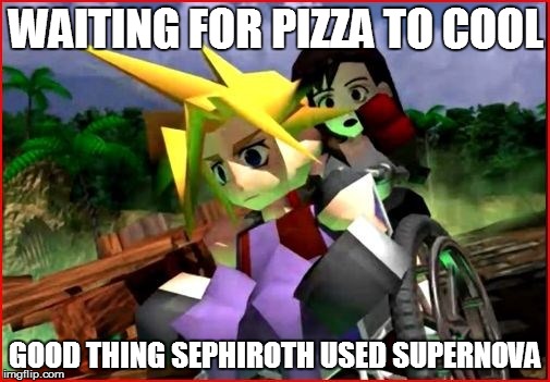 Mako poisoning May Have Some Uses... | WAITING FOR PIZZA TO COOL; GOOD THING SEPHIROTH USED SUPERNOVA | image tagged in final fantasy 7,cloud strife,sephiroth | made w/ Imgflip meme maker