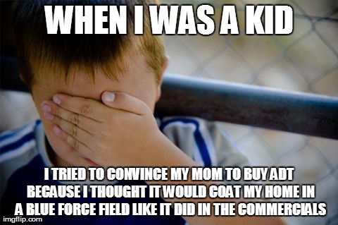 Confession Kid Meme | WHEN I WAS A KID I TRIED TO CONVINCE MY MOM TO BUY ADT BECAUSE I THOUGHT IT WOULD COAT MY HOME IN A BLUE FORCE FIELD LIKE IT DID IN THE COMM | image tagged in memes,confession kid,AdviceAnimals | made w/ Imgflip meme maker