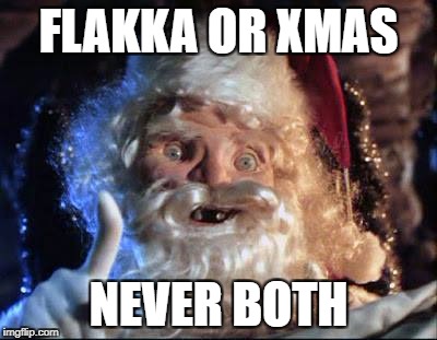 flakka xmas | FLAKKA OR XMAS; NEVER BOTH | image tagged in flakka,xmas | made w/ Imgflip meme maker