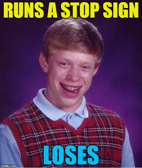Those stop signs are faster than they look... :) | RUNS A STOP SIGN; LOSES | image tagged in memes,bad luck brian,stop sign,running,sport | made w/ Imgflip meme maker