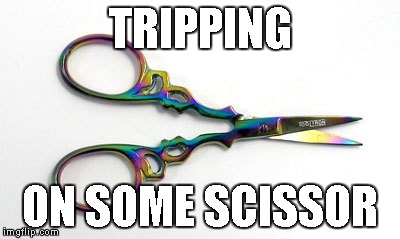 Scissor | TRIPPING; ON SOME SCISSOR | image tagged in memes,tripping,scissor,tripping on some scissor,sizzurp | made w/ Imgflip meme maker