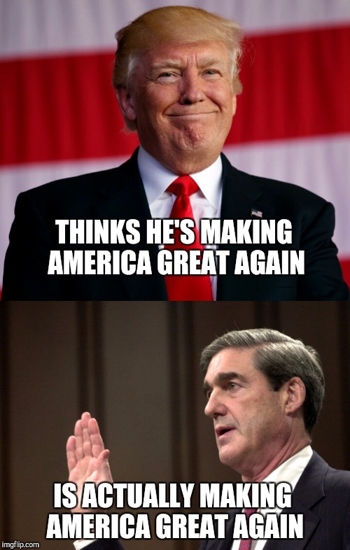THINKS HE'S MAKING AMERICA GREAT AGAIN IS ACTUALLY MAKING AMERICA GREAT AGAIN | made w/ Imgflip meme maker
