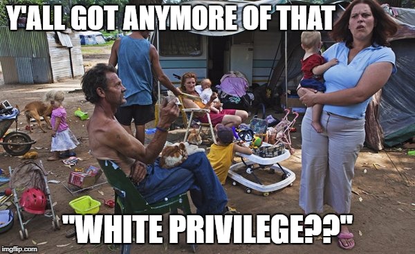 Y'ALL GOT ANYMORE OF THAT; "WHITE PRIVILEGE??" | image tagged in memes,liberal logic,race card,racism,white privilege,liberal hypocrisy | made w/ Imgflip meme maker