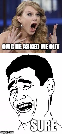 OMG HE ASKED ME OUT; SURE | made w/ Imgflip meme maker