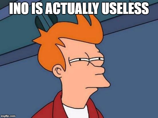 Futurama Fry Meme | INO IS ACTUALLY USELESS | image tagged in memes,futurama fry | made w/ Imgflip meme maker