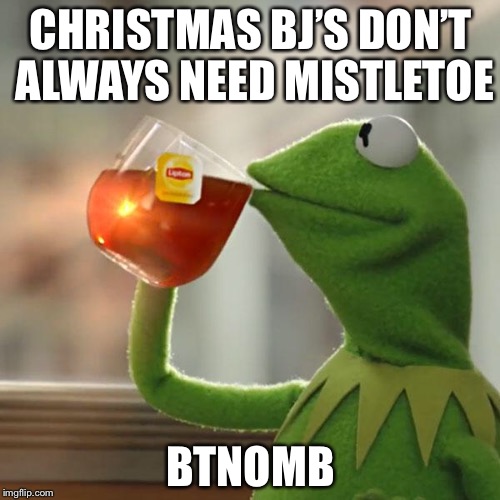 But That's None Of My Business Meme | CHRISTMAS BJ’S DON’T ALWAYS NEED MISTLETOE BTNOMB | image tagged in memes,but thats none of my business,kermit the frog | made w/ Imgflip meme maker