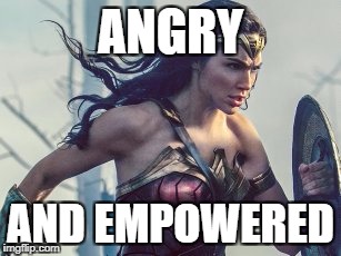Angry |  ANGRY; AND EMPOWERED | image tagged in angry,fierce,empowering | made w/ Imgflip meme maker