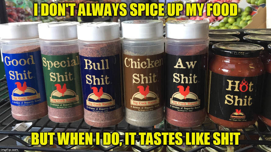 I put that sh!t on everything! | I DON'T ALWAYS SPICE UP MY FOOD; BUT WHEN I DO, IT TASTES LIKE SH!T | image tagged in food week,spicy,cooking,taste | made w/ Imgflip meme maker