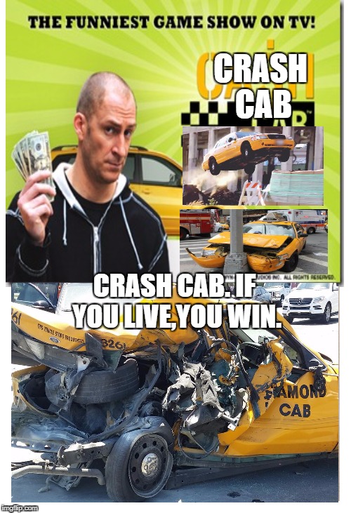 Crash Cab | CRASH CAB; CRASH CAB. IF YOU LIVE,YOU WIN. | image tagged in memes | made w/ Imgflip meme maker