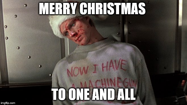 It really is a Christmas movie...imagine that | MERRY CHRISTMAS; TO ONE AND ALL | image tagged in die hard,christmas,merry christmas | made w/ Imgflip meme maker