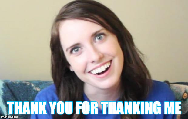 THANK YOU FOR THANKING ME | made w/ Imgflip meme maker