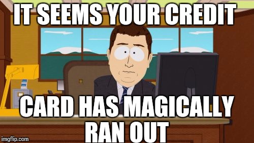 Aaaaand Its Gone | IT SEEMS YOUR CREDIT; CARD HAS MAGICALLY RAN OUT | image tagged in memes,aaaaand its gone | made w/ Imgflip meme maker