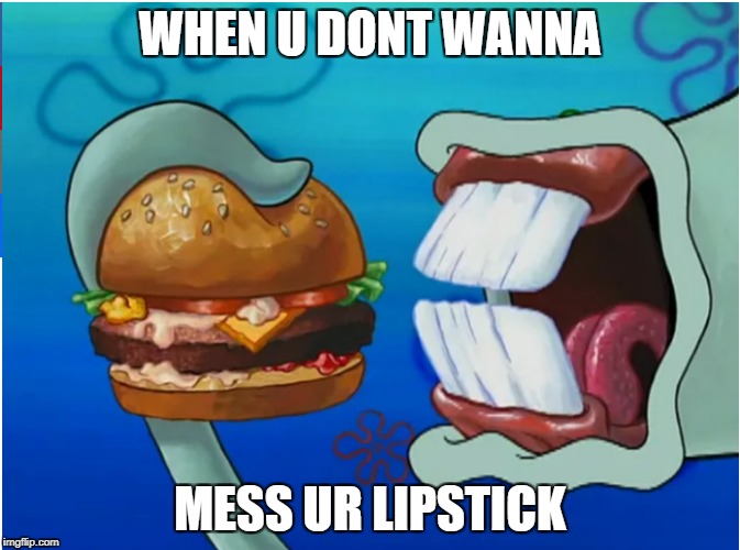 WHEN U DONT WANNA; MESS UR LIPSTICK | made w/ Imgflip meme maker