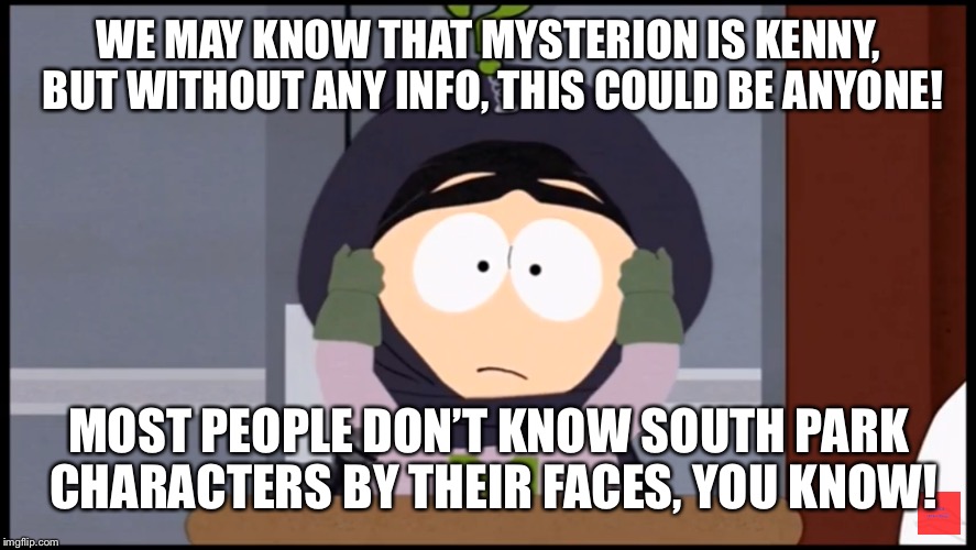 Mysterion is Kenny?! How do we know? | WE MAY KNOW THAT MYSTERION IS KENNY, BUT WITHOUT ANY INFO, THIS COULD BE ANYONE! MOST PEOPLE DON’T KNOW SOUTH PARK CHARACTERS BY THEIR FACES, YOU KNOW! | image tagged in memes,logic fail,south park,mysterion,kenny | made w/ Imgflip meme maker