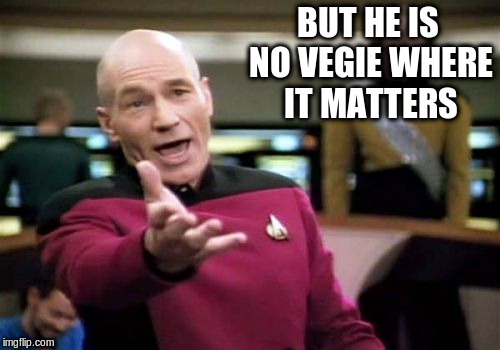 Picard Wtf Meme | BUT HE IS NO VEGIE WHERE IT MATTERS | image tagged in memes,picard wtf | made w/ Imgflip meme maker