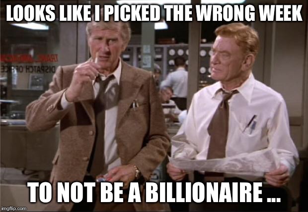 Wrong week to not be a billionaire  | LOOKS LIKE I PICKED THE WRONG WEEK; TO NOT BE A BILLIONAIRE ... | image tagged in airplane wrong week,billionaire,tax scam,2017 tax bill | made w/ Imgflip meme maker