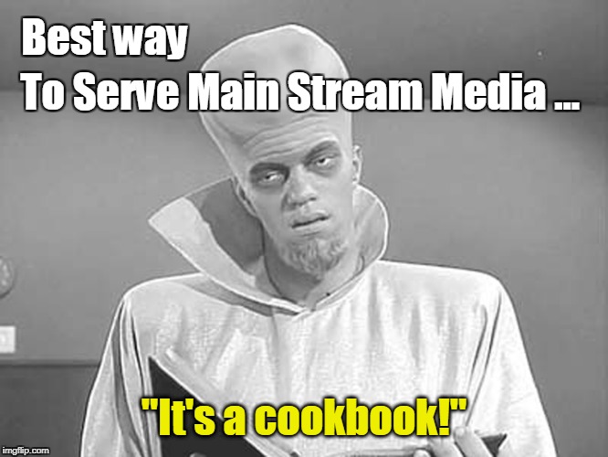 The Best Way to Serve Main Stream Media
 | Best way; To Serve Main Stream Media ... "It's a cookbook!" | image tagged in to serve man,mainstream media,cookbook | made w/ Imgflip meme maker