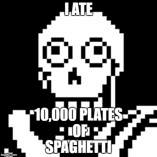 Papyrus Undertale | I ATE; 10,000 PLATES OF SPAGHETTI | image tagged in papyrus undertale | made w/ Imgflip meme maker